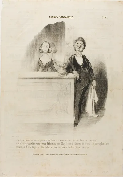 “- Arthur, you had promised me a throne and all you did is put me behind a counter. - Eloise, remember Napoleon's definition of a throne: 'four boards covered with a carpet.' You are sitting on six boards and a cushion,” plate 36 from Moeurs Conjugales by Honoré-Victorin Daumier, published April 11, 1841